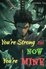 You're Strong But Now You're Mine